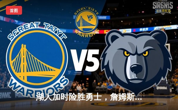 湖人加时险胜勇士，詹姆斯关键三分锁定胜局，库里空砍40分