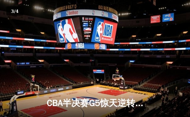 CBA半决赛G5惊天逆转！辽宁本钢加时险胜广东宏远晋级总决赛 - 3