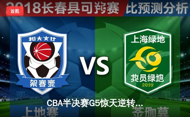 CBA半决赛G5惊天逆转！辽宁本钢加时险胜广东宏远晋级总决赛