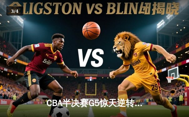 CBA半决赛G5惊天逆转！辽宁本钢加时险胜广东宏远晋级总决赛 - 3