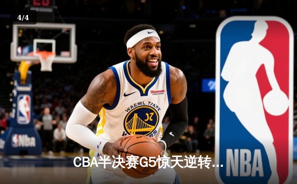 CBA半决赛G5惊天逆转！辽宁本钢加时险胜广东宏远晋级总决赛 - 4
