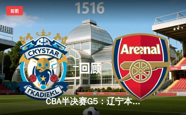 CBA半决赛G5：辽宁本钢加时逆转广东宏远 赵继伟35分创生涯新高