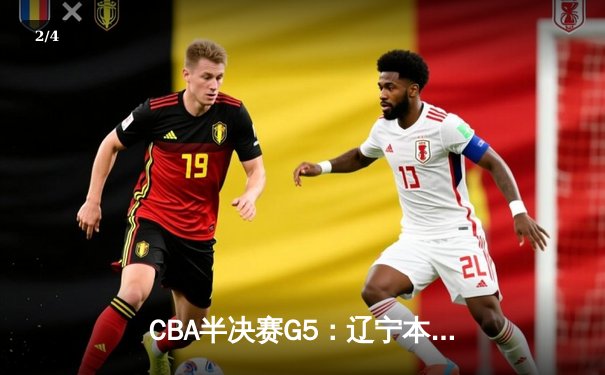 CBA半决赛G5：辽宁本钢加时逆转广东宏远 赵继伟35分创生涯新高 - 2